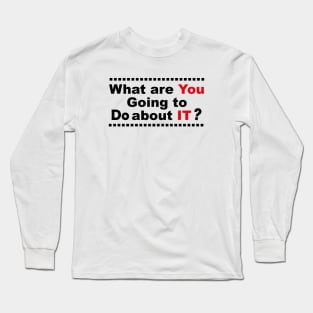 What Are You Going To Do About It Long Sleeve T-Shirt